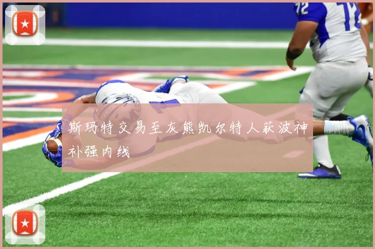 斯玛特交易至灰熊凯尔特人获波神补强内线