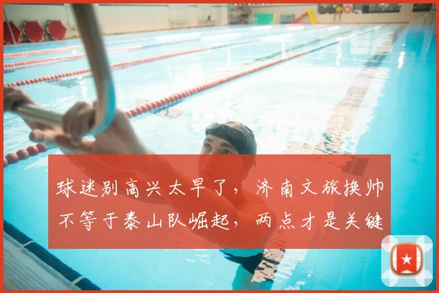 球迷别高兴太早了，济南文旅换帅不等于泰山队崛起，两点才是关键