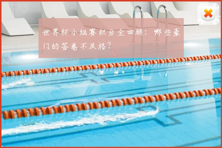 世界杯小组赛积分全回顾：哪些豪门的答卷不及格？