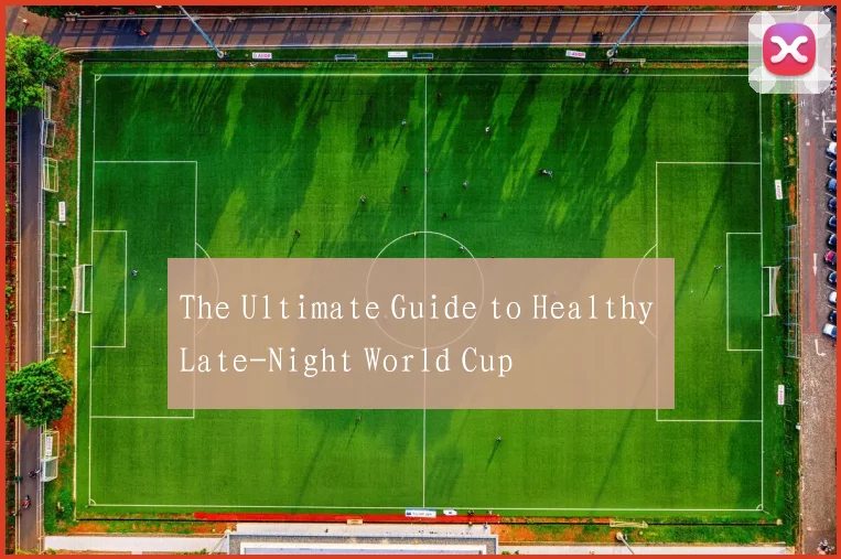 The Ultimate Guide to Healthy Late-Night World Cup