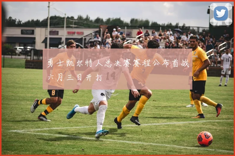 勇士凯尔特人总决赛赛程公布首战六月三日开打