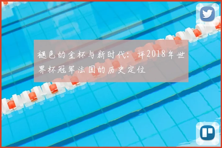 褪色的金杯与新时代：评2018年世界杯冠军法国的历史定位
