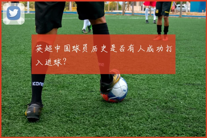 英超中国球员历史是否有人成功打入进球？