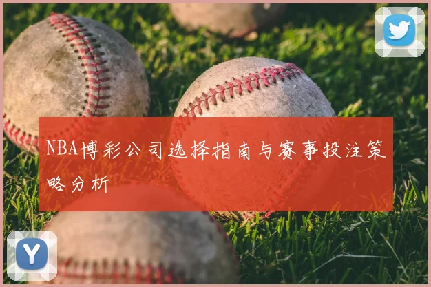 NBA博彩公司选择指南与赛事投注策略分析