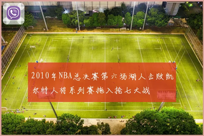 2010年NBA总决赛第六场湖人击败凯尔特人将系列赛拖入抢七大战