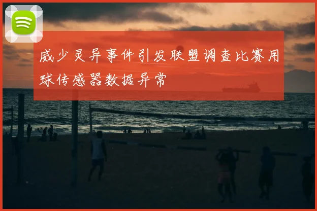 威少灵异事件引发联盟调查比赛用球传感器数据异常