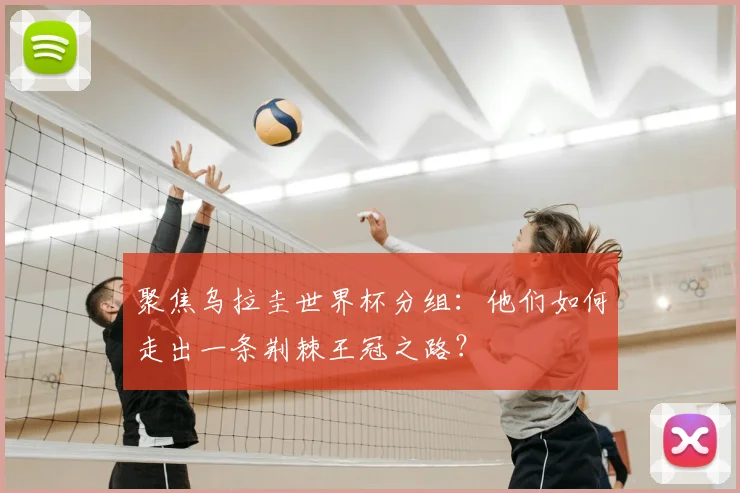 聚焦乌拉圭世界杯分组：他们如何走出一条荆棘王冠之路？