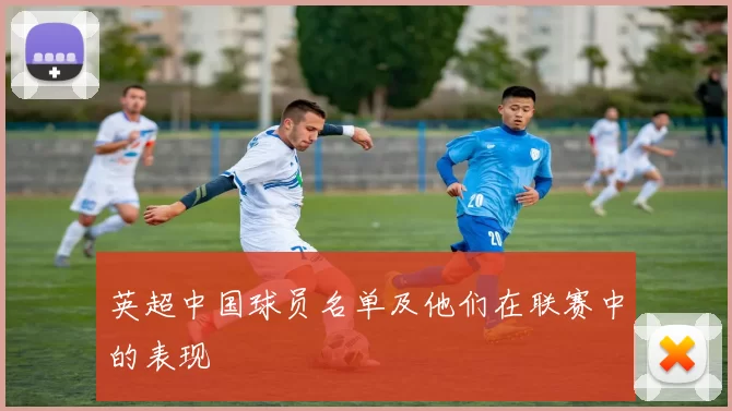 英超中国球员名单及他们在联赛中的表现