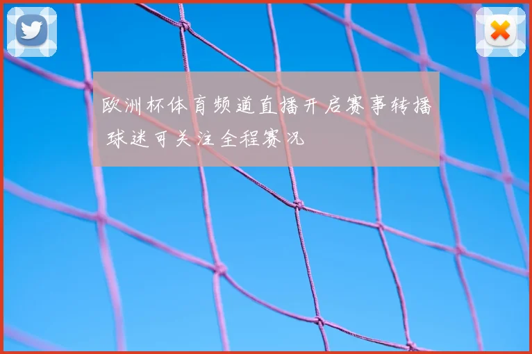 欧洲杯体育频道直播开启赛事转播 球迷可关注全程赛况