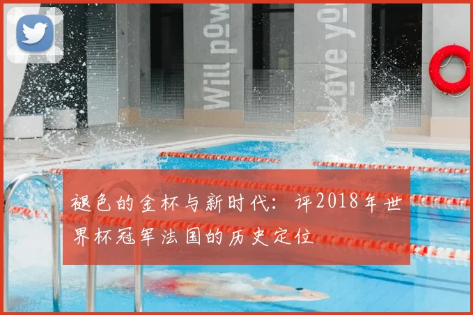 褪色的金杯与新时代：评2018年世界杯冠军法国的历史定位