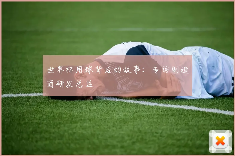 世界杯用球背后的故事：专访制造商研发总监