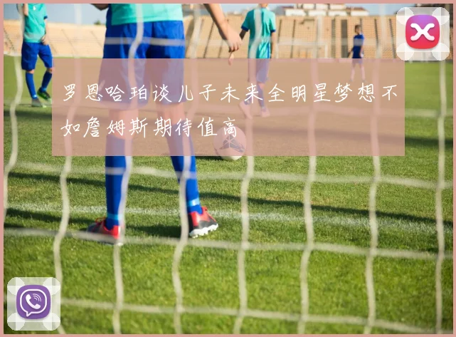 罗恩哈珀谈儿子未来全明星梦想不如詹姆斯期待值高