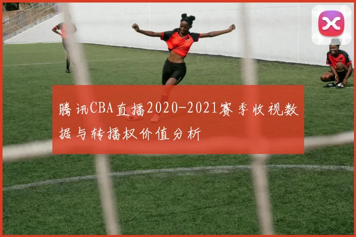 腾讯CBA直播2020-2021赛季收视数据与转播权价值分析